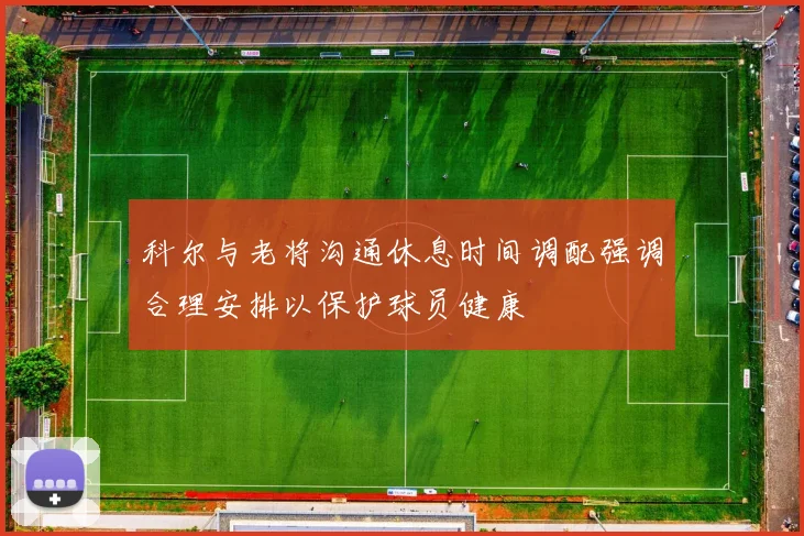 科尔与老将沟通休息时间调配强调合理安排以保护球员健康